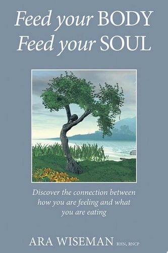 Feed Your Body, Feed Your Soul Discover the Connection Between How You Are Feeling and What You Are Eating