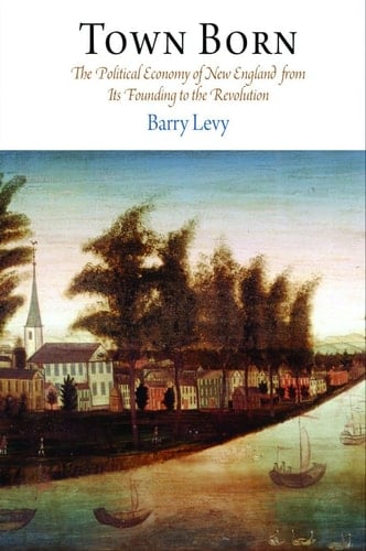 Town Born The Political Economy of New England from Its Founding to the Revolution