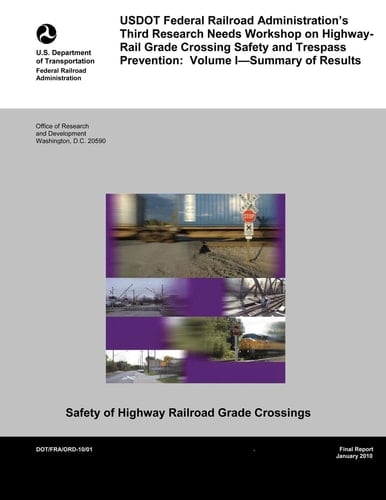 U.S. DOT Federal Railroad Administration's Third Research Needs Workshop on Highway-Rail Grade Crossing Safety and Trespass Prevention Volume I?Summary of Results