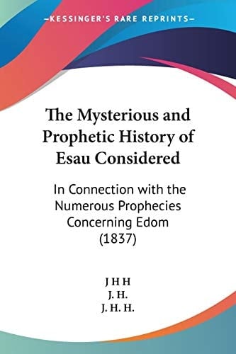 The Mysterious and Prophetic History of Esau Considered In Connection with the Numerous Prophecies Concerning Edom (1837)