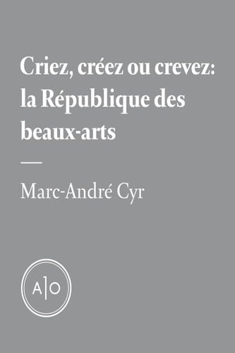 Criez, créez ou crevez: la République des beaux-arts