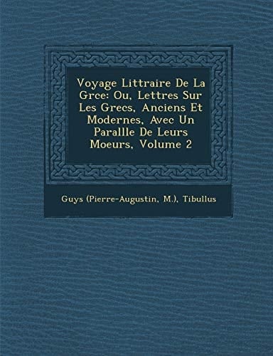 Voyage Littraire De La Grce: Ou, Lettres Sur Les Grecs, Anciens Et Modernes, Avec Un Parallle De Leurs Moeurs, Volume 2
