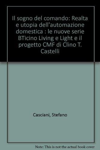 Il sogno del comando realtà e utopia dell'automazione domestica : le nuove serie BTicino Living e Light e il progetto CMF di Clino T. Castelli
