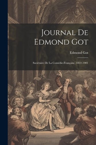 Journal De Edmond Got Sociétaire De La Comédie-Française, 1822-1901