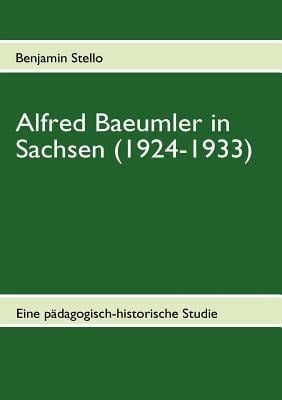 Alfred Baeumler in Sachsen (1924-1933) Eine pädagogisch-historische Studie
