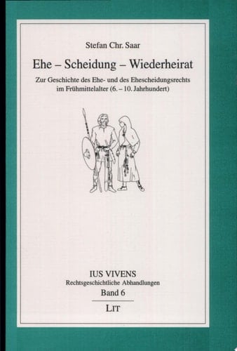 Ehe, Scheidung, Wiederheirat zur Geschichte des Ehe- und des Ehescheidungsrechts im Frühmittelalter (6.-10. Jahrhundert)