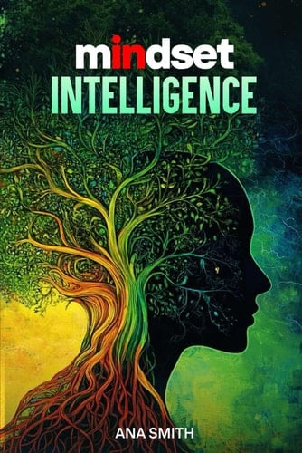 “Mindset Intelligence: Transform Your Mindset, Transform Your Life"