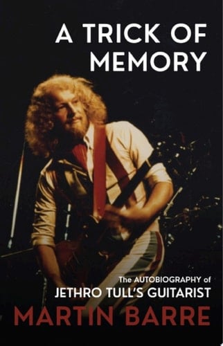 A Trick of Memory The Autobiography of Jethro Tull's Guitarist