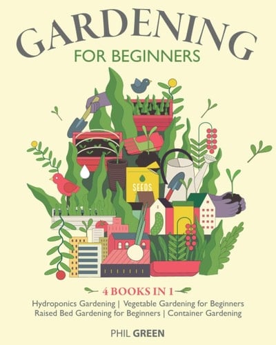 Gardening for Beginners 4 Books in 1: Hydroponics Gardening, Vegetable Gardening for Beginners, Raised Bed Gardening for Beginners, Container Gardening