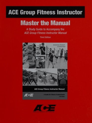 ACE Group Fitness Instructor Master the Manual A Study Guide to Accompany the ACE Group Fitness Instructor Manual