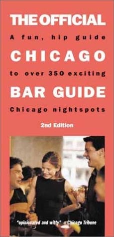 The Official Chicago Bar Guide A Fun, Hip Guide to Over 350 Exciting Chicago Nightspots