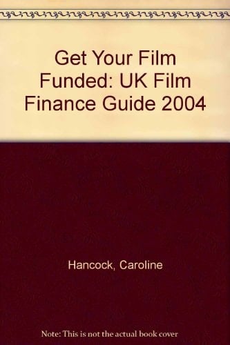 Get Your Film Funded UK Film Finance Guide 2004