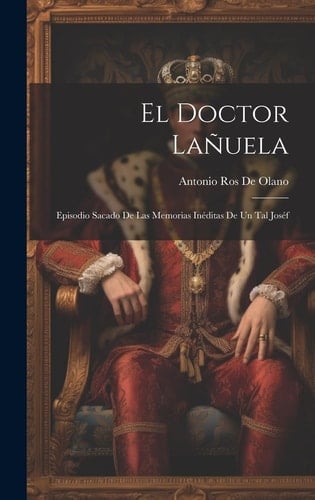El Doctor Lañuela Episodio Sacado De Las Memorias Inéditas De Un Tal Joséf