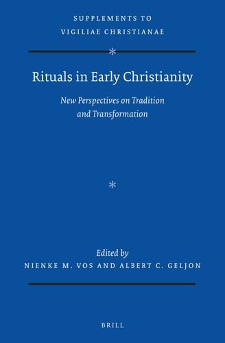 Rituals in Early Christianity New Perspectives on Tradition and Transformation