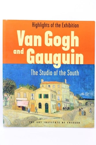 Van Gogh and Gauguin : the studio of the south : The Art Institute of Chicago, [22 September 2001 - 13 January 2002], Van Gogh Museum, Amsterdam, [9 February - 2 June 2002]