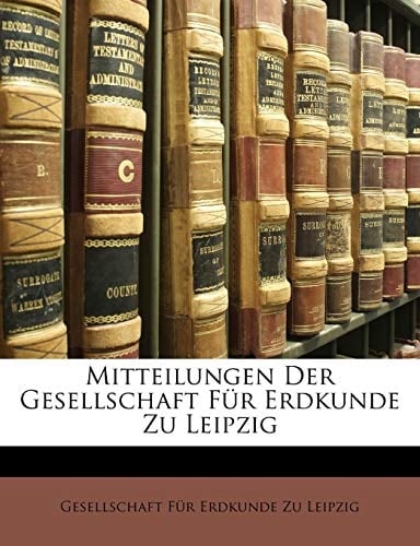 Mitteilungen Der Gesellschaft Fur Erdkunde Zu Leipzig (German Edition)
