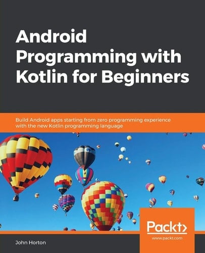 Android Programming with Kotlin for Beginners Build Android Apps Starting from Zero Programming Experience with the New Kotlin Programming Language