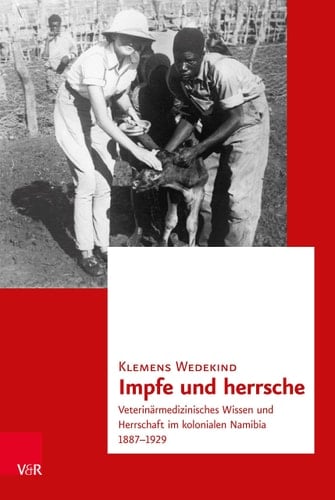 Impfe und herrsche veterinärmedizinisches Wissen und Herrschaft im kolonialen Namibia 1887-1929