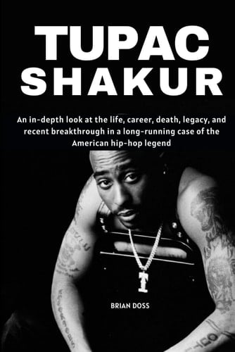 Tupac Shakur: An in-depth look at the life, career, death, legacy, and recent breakthrough in a long-running case of the American hip-hop legend