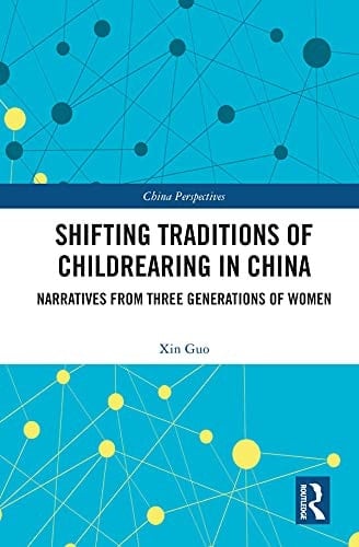 Shifting Traditions of Childrearing in China: Narratives from Three Generations of Women (China Perspectives)
