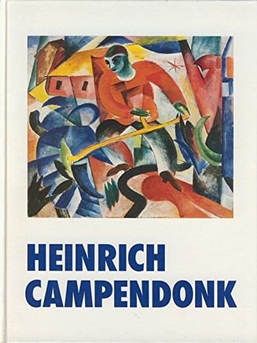 Ein Maler des Blauen Reiter, Heinrich Campendonk 24.9.1989-26.11.1989, Kaiser Wilhelm Museum, Krefeld ; 13.12.1989-4.2.1990, Städtische Galerie im Lenbachhaus, München