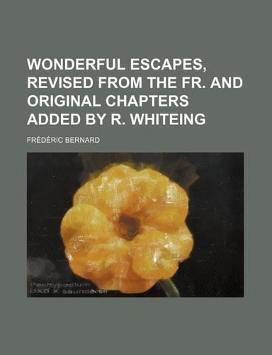 Wonderful Escapes, Revised from the Fr. and Original Chapters Added by R. Whiteing
