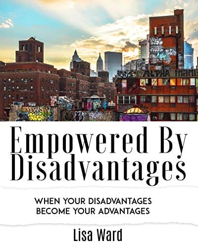 Empowered By Disadvantages: When Your Disadvantages Become Your Advantages