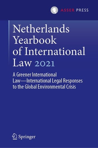 Netherlands Yearbook of International Law 2021 A Greener International Law—International Legal Responses to the Global Environmental Crisis