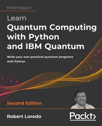 Learn Quantum Computing with Python and IBM Quantum Write Your Own Practical Quantum Programs with Python