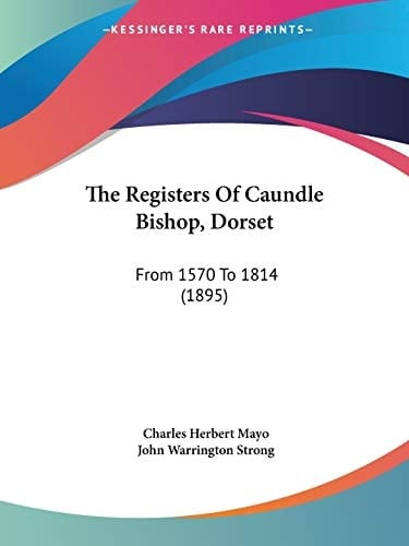 The Registers Of Caundle Bishop, Dorset From 1570 To 1814 (1895)