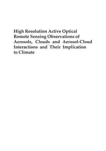 High Resolution Active Optical Remote Sensing Observations of Aerosols, Clouds and Aerosol-Cloud Interactions and Their Implication to Climate