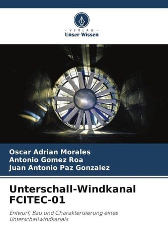Unterschall-Windkanal FCITEC-01: Entwurf, Bau und Charakterisierung eines Unterschallwindkanals (German Edition)