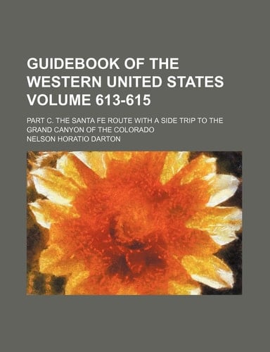 Guidebook of the western United States Volume 613-615; part C. The Santa Fe route with a side trip to the Grand canyon of the Colorado