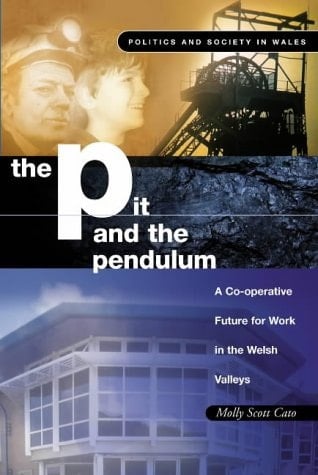 The Pit and the Pendulum: A Cooperative Future for Work in the Welsh Valleys (Politics and Society in Wales series)
