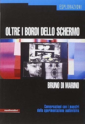 Oltre i bordi dello schermo conversazioni con i maestri della sperimentazione audiovisiva : AES+F, Kenneth Anger, Robert Cahen ...