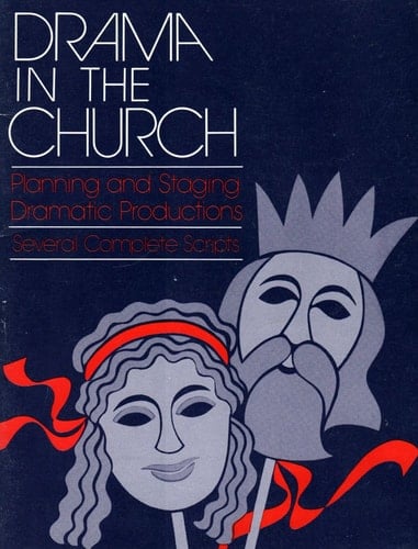Drama in the Church Planning and Staging Dramatic Productions : Several Complete Scripts