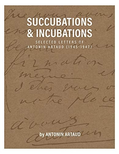 Succubations and Incubations Selected Letters of Antonin Artaud, 1945-1947