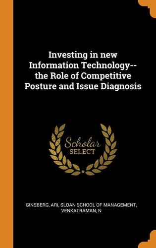 Investing in New Information Technology--the Role of Competitive Posture and Issue Diagnosis