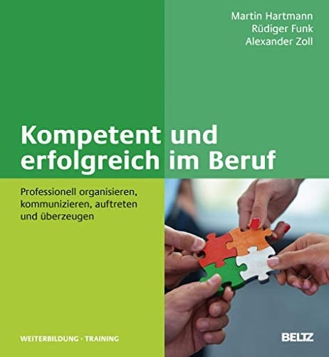 Kompetent und erfolgreich im Beruf professionell organisieren, kommunizieren, auftreten und überzeugen