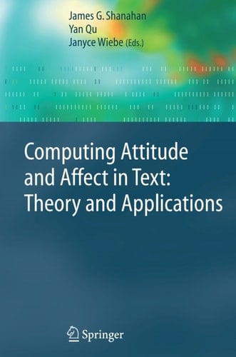 Computing Attitude and Affect in Text: Theory and Applications