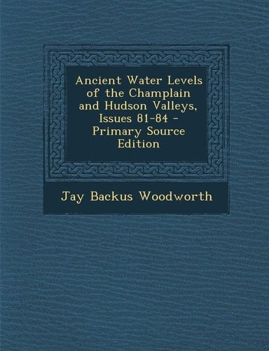 Ancient Water Levels of the Champlain and Hudson Valleys, Issues 81-84 - Primary Source Edition