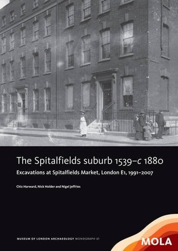 The Spitalfields Suburb 1539-c. 1880 Excavations at Spitalfields Market, London E1, 1991-2007