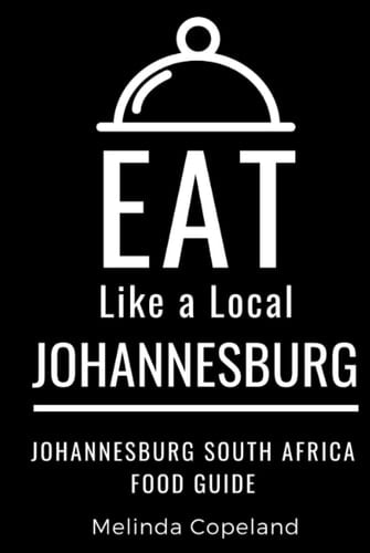 Eat Like a Local- Johannesburg: Johannesburg South Africa Food Guide (Eat Like a Local- Africa)