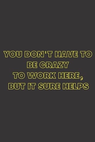 You Don't Have To Be Crazy To Work Here, But It Sure Helps: 6 x 9 Blank Lined Coworker Gag Gift Funny Office Notebook Journal - Perfect White Elephant Gift | Secret Santa Idea | Christmas Present