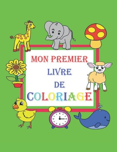 Mon premier livre de coloriage: Dès 1 an - Cahier de Coloriage Bébé enfant avec des motifs grand format Animaux, Véhicules, fruits & légumes, objets ... enfants de 1 ,2 & 3 ans. (French Edition)