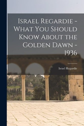 Israel Regardie - What You Should Know About the Golden Dawn - 1936