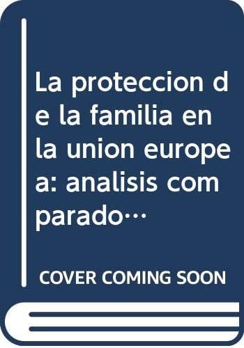 La protección de la familia en la Unión Europea análisis comparado y simulación de reformas aplicadas a España
