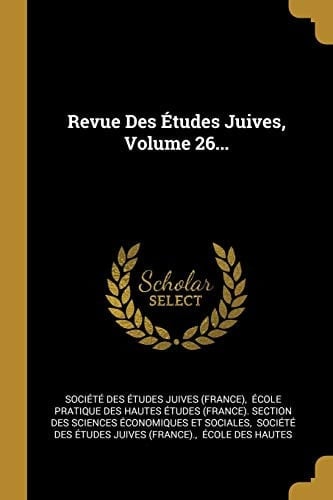 Revue Des Études Juives, Volume 26...