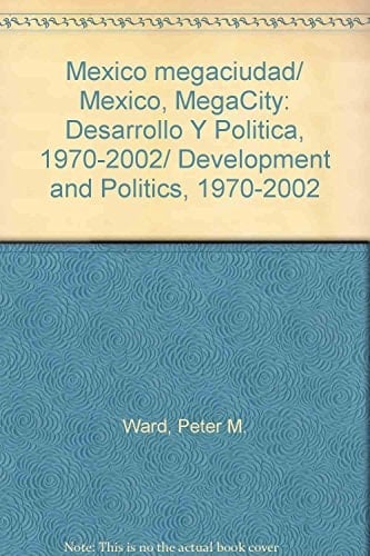 Mexico megaciudad/ Mexico, MegaCity: Desarrollo Y Politica, 1970-2002/ Development and Politics, 1970-2002 (Spanish Edition)