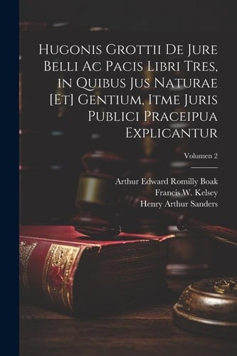 Hugonis Grottii De jure belli ac pacis libri tres, in quibus jus naturae [et] gentium, itme juris publici praceipua explicantur; Volumen 2